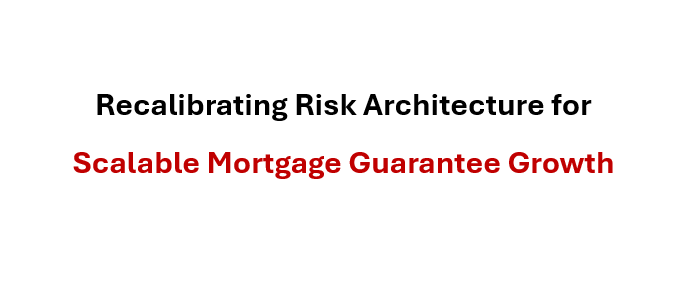 Recalibrating Risk Architecture for Scalable Mortgage Guarantee Growth